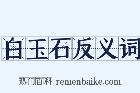 白玉石反义词是什么意思的图片